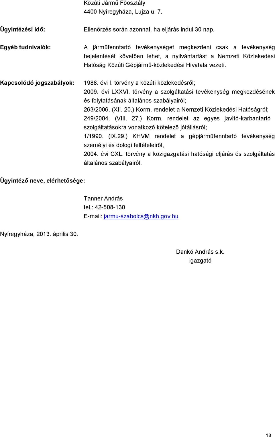 Kapcsolódó jogszabályok: 1988. évi I. törvény a közúti közlekedésről; 2009. évi LXXVI. törvény a szolgáltatási tevékenység megkezdésének és folytatásának általános szabályairól; 263/2006. (XII. 20.) Korm.