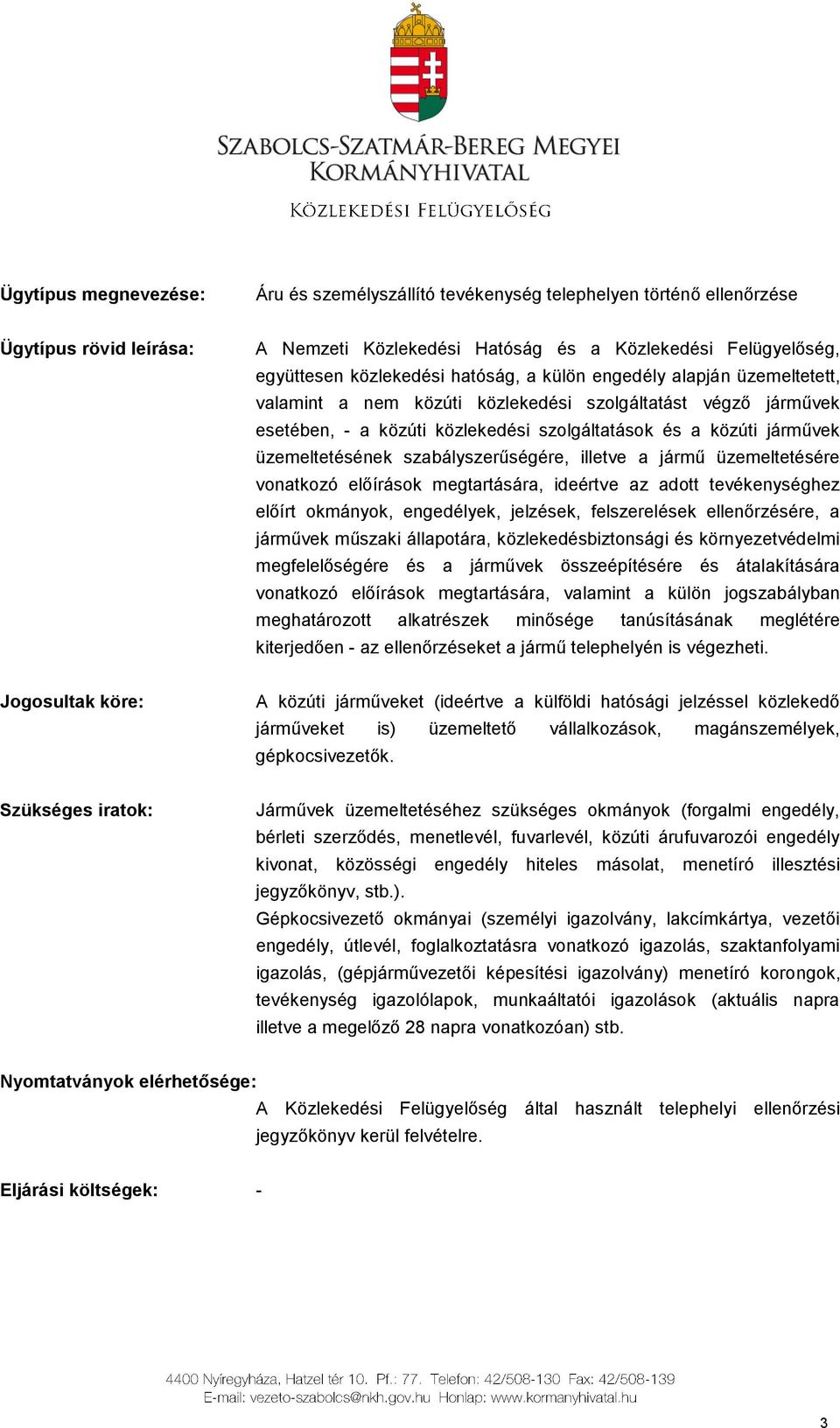 szabályszerűségére, illetve a jármű üzemeltetésére vonatkozó előírások megtartására, ideértve az adott tevékenységhez előírt okmányok, engedélyek, jelzések, felszerelések ellenőrzésére, a járművek