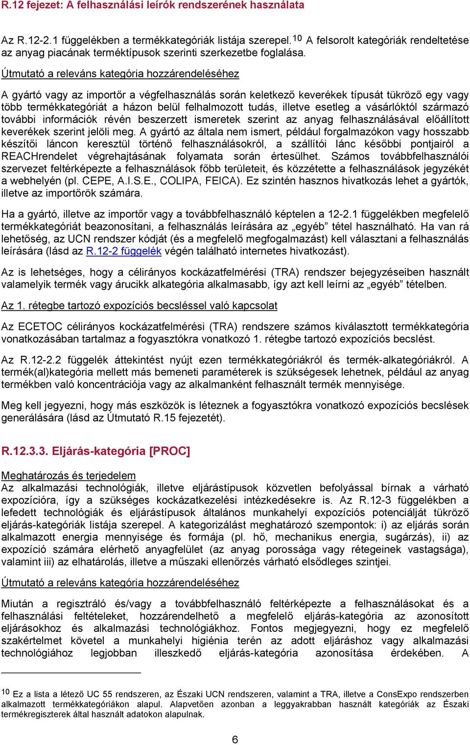 illetve esetleg a vásárlóktól származó további információk révén beszerzett ismeretek szerint az anyag felhasználásával előállított keverékek szerint jelöli meg.