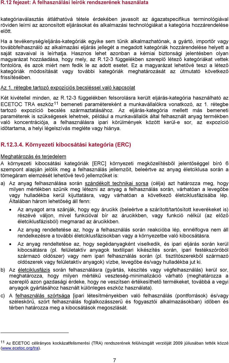 szavaival is leírhatja. Hasznos lehet azonban a kémiai biztonsági jelentésben olyan magyarázat hozzáadása, hogy mely, az R.