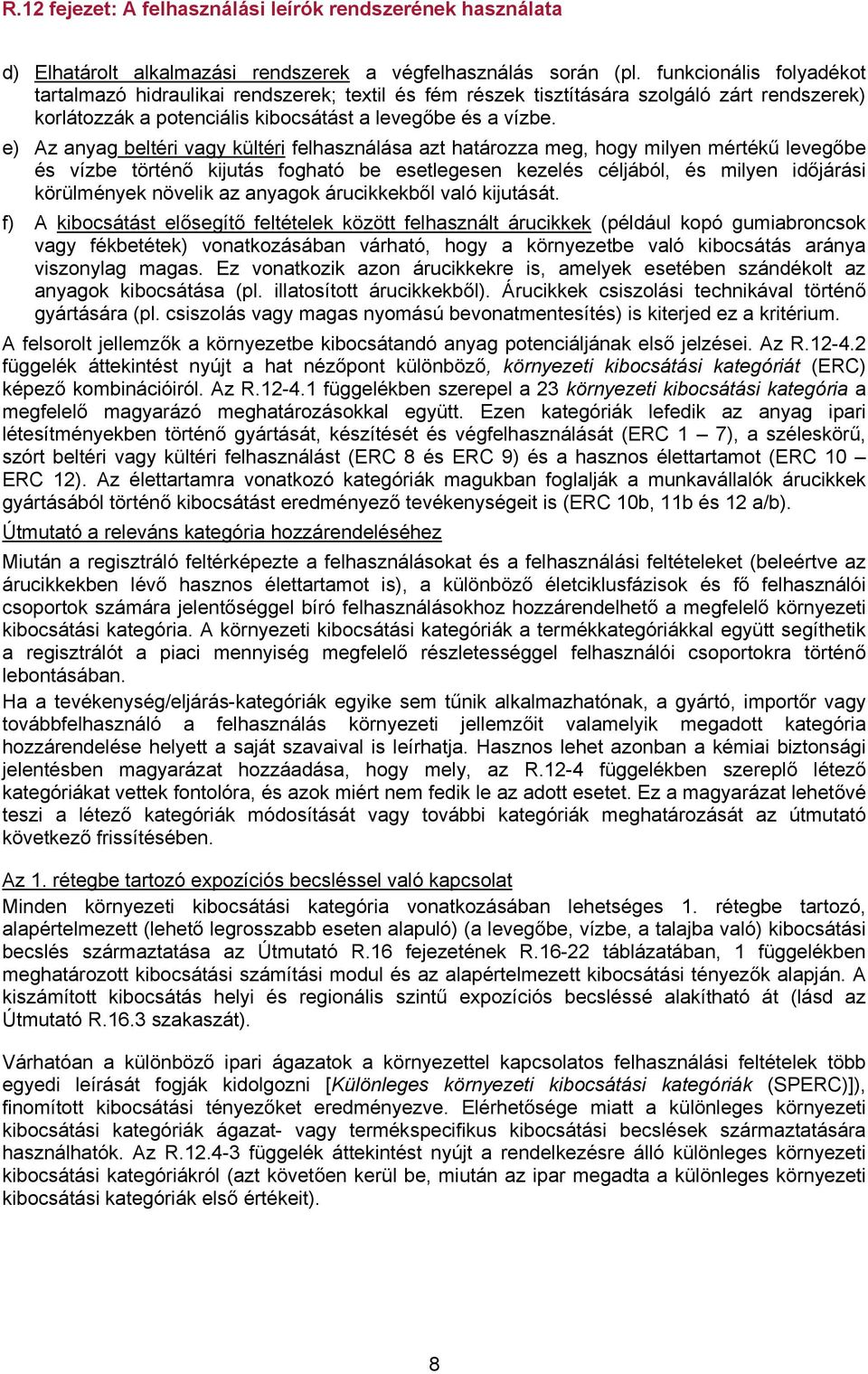 e) Az anyag beltéri vagy kültéri felhasználása azt határozza meg, hogy milyen mértékű levegőbe és vízbe történő kijutás fogható be esetlegesen kezelés céljából, és milyen időjárási körülmények