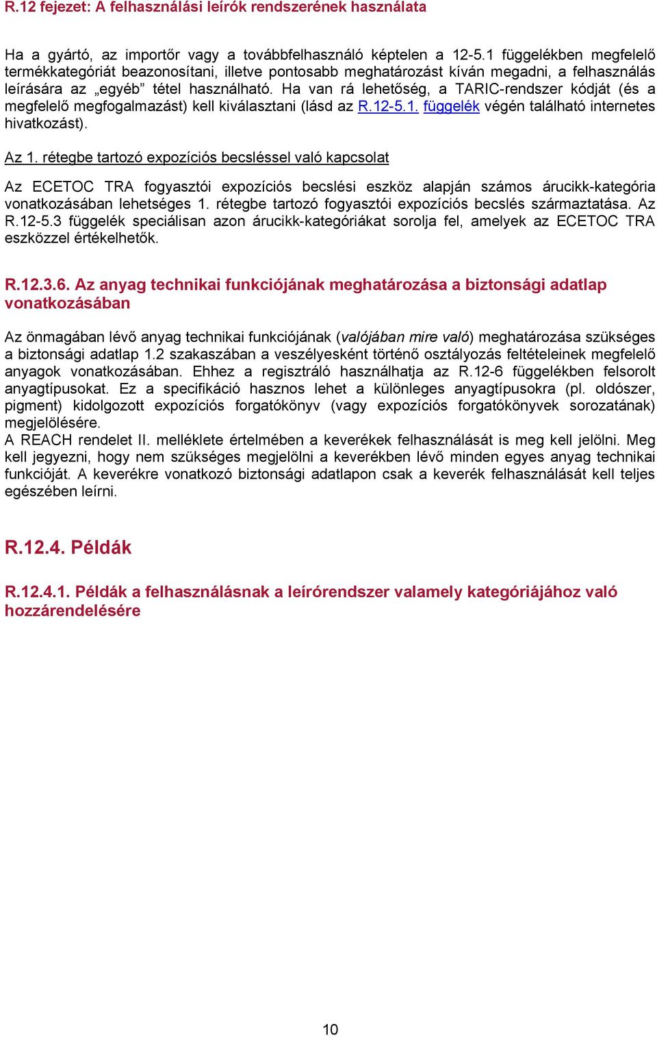 Ha van rá lehetőség, a TARIC-rendszer kódját (és a megfelelő megfogalmazást) kell kiválasztani (lásd az R.12-5.1. függelék végén található internetes hivatkozást). Az 1.