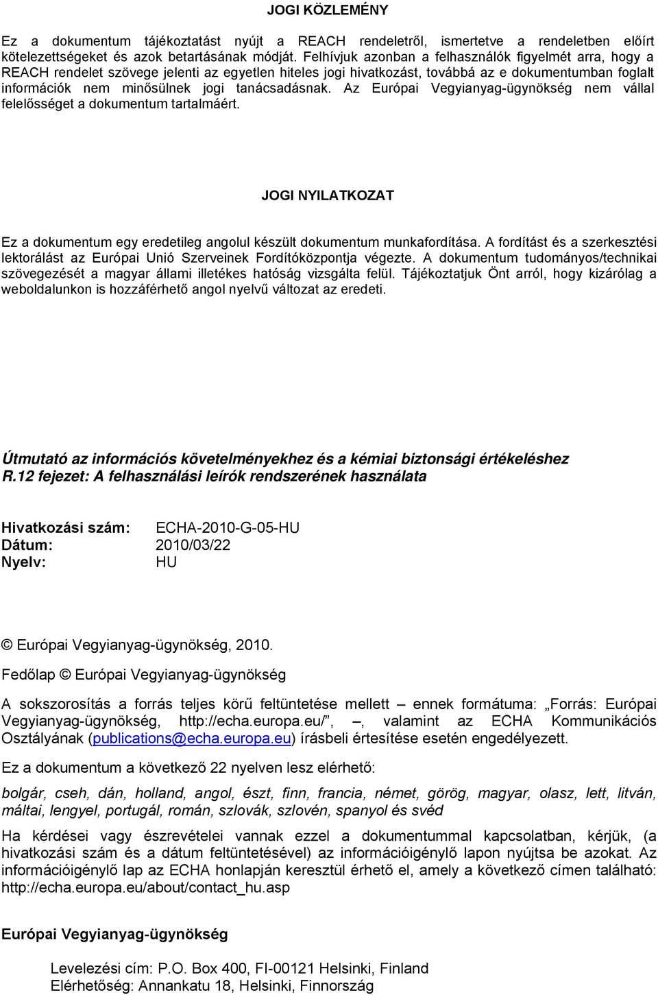 tanácsadásnak. Az Európai Vegyianyag-ügynökség nem vállal felelősséget a dokumentum tartalmáért. JOGI NYILATKOZAT Ez a dokumentum egy eredetileg angolul készült dokumentum munkafordítása.