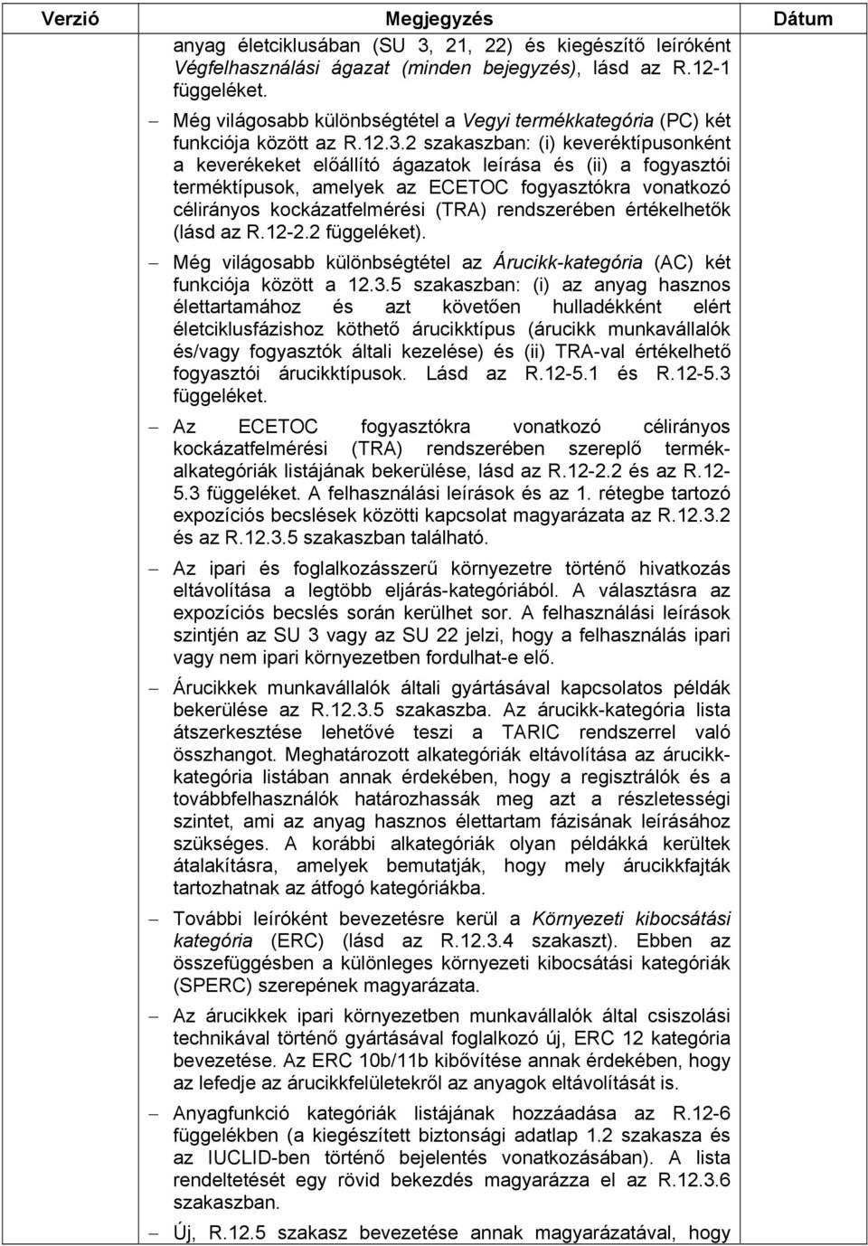 2 szakaszban: (i) keveréktípusonként a keverékeket előállító ágazatok leírása és (ii) a fogyasztói terméktípusok, amelyek az ECETOC fogyasztókra vonatkozó célirányos kockázatfelmérési (TRA)