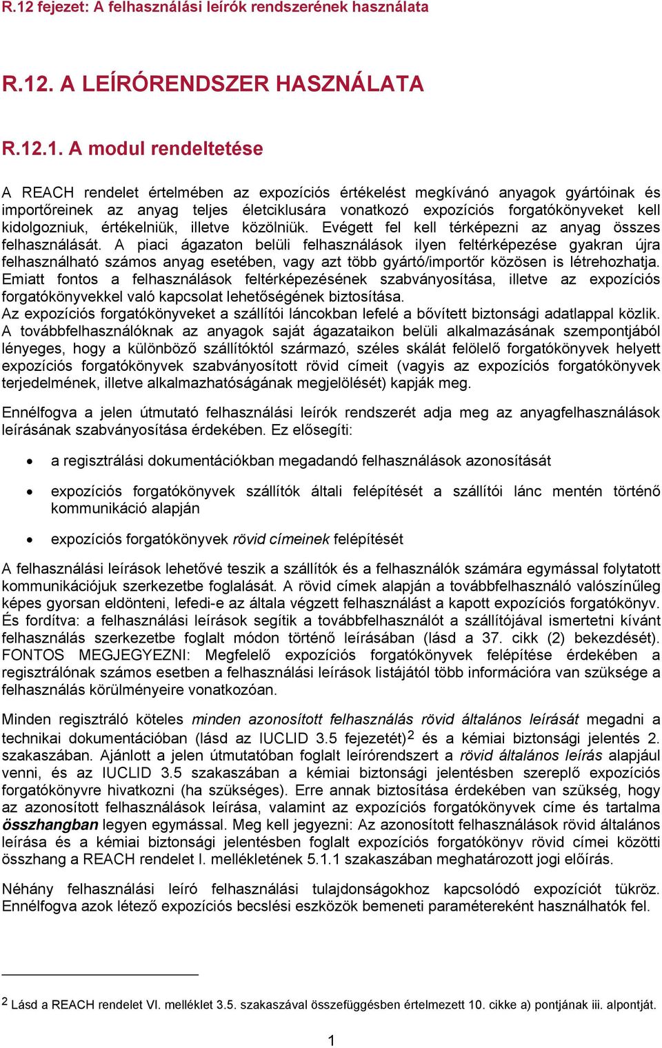 A piaci ágazaton belüli felhasználások ilyen feltérképezése gyakran újra felhasználható számos anyag esetében, vagy azt több gyártó/importőr közösen is létrehozhatja.