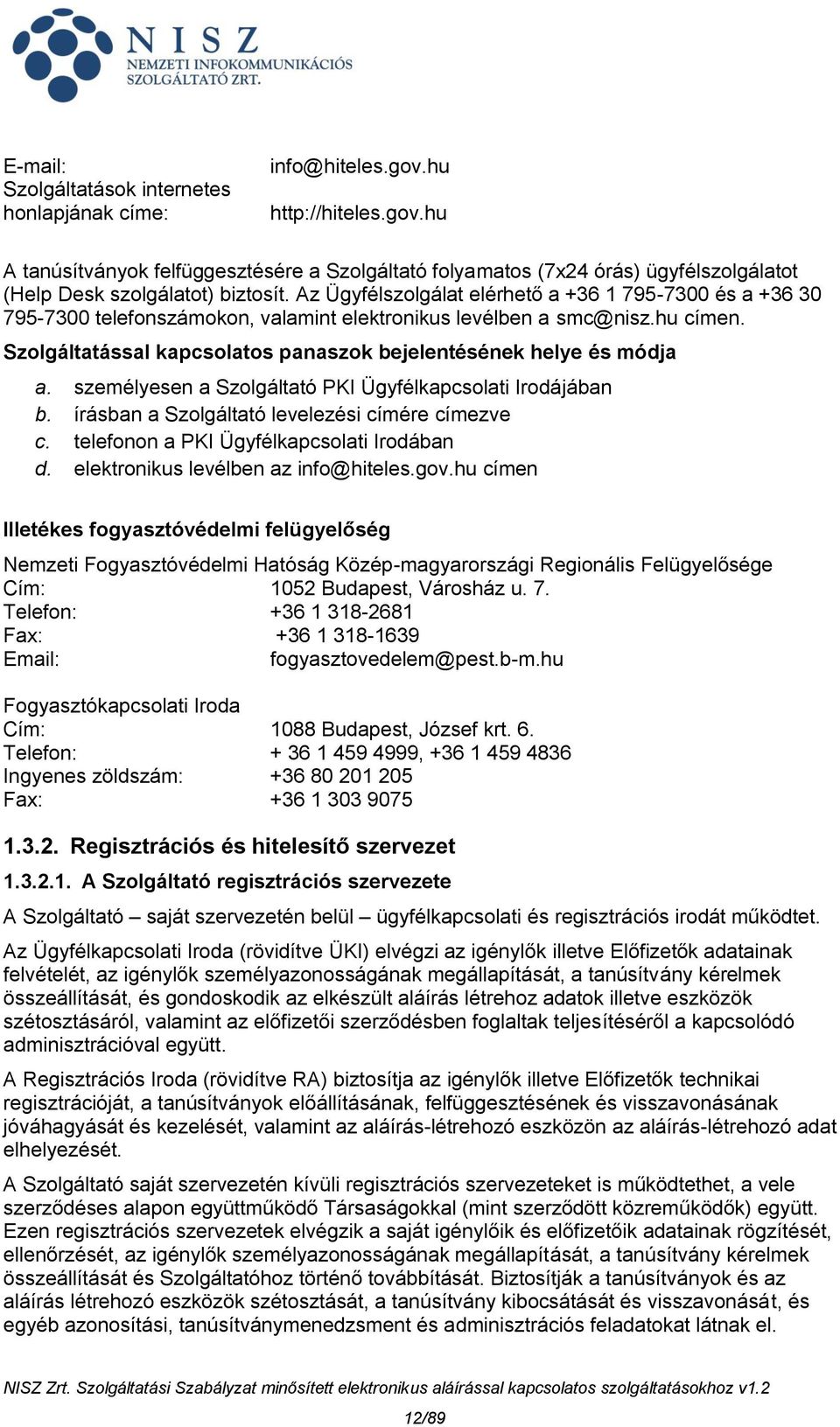 Szolgáltatással kapcsolatos panaszok bejelentésének helye és módja a. személyesen a Szolgáltató PKI Ügyfélkapcsolati Irodájában b. írásban a Szolgáltató levelezési címére címezve c.