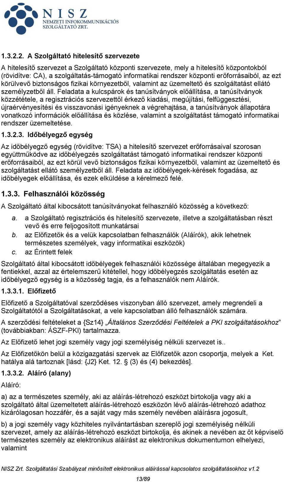 erőforrásaiból, az ezt körülvevő biztonságos fizikai környezetből, valamint az üzemeltető és szolgáltatást ellátó személyzetből áll.