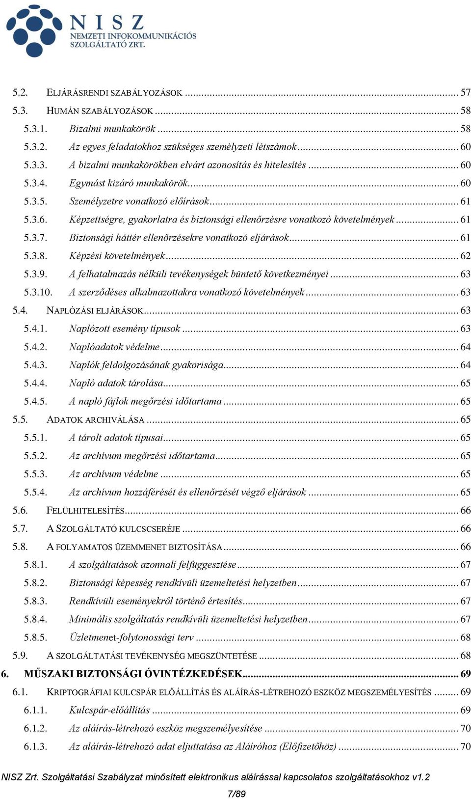 Biztonsági háttér ellenőrzésekre vonatkozó eljárások... 61 5.3.8. Képzési követelmények... 62 5.3.9. A felhatalmazás nélküli tevékenységek büntető következményei... 63 5.3.10.