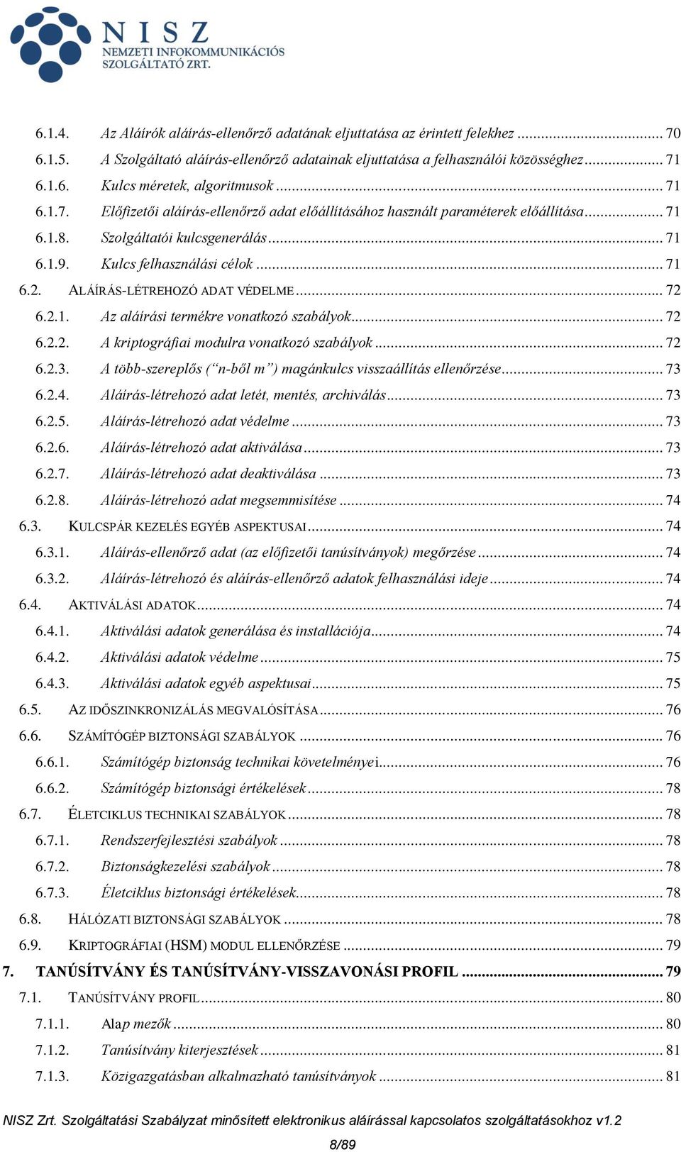 ALÁÍRÁS-LÉTREHOZÓ ADAT VÉDELME... 72 6.2.1. Az aláírási termékre vonatkozó szabályok... 72 6.2.2. A kriptográfiai modulra vonatkozó szabályok... 72 6.2.3.