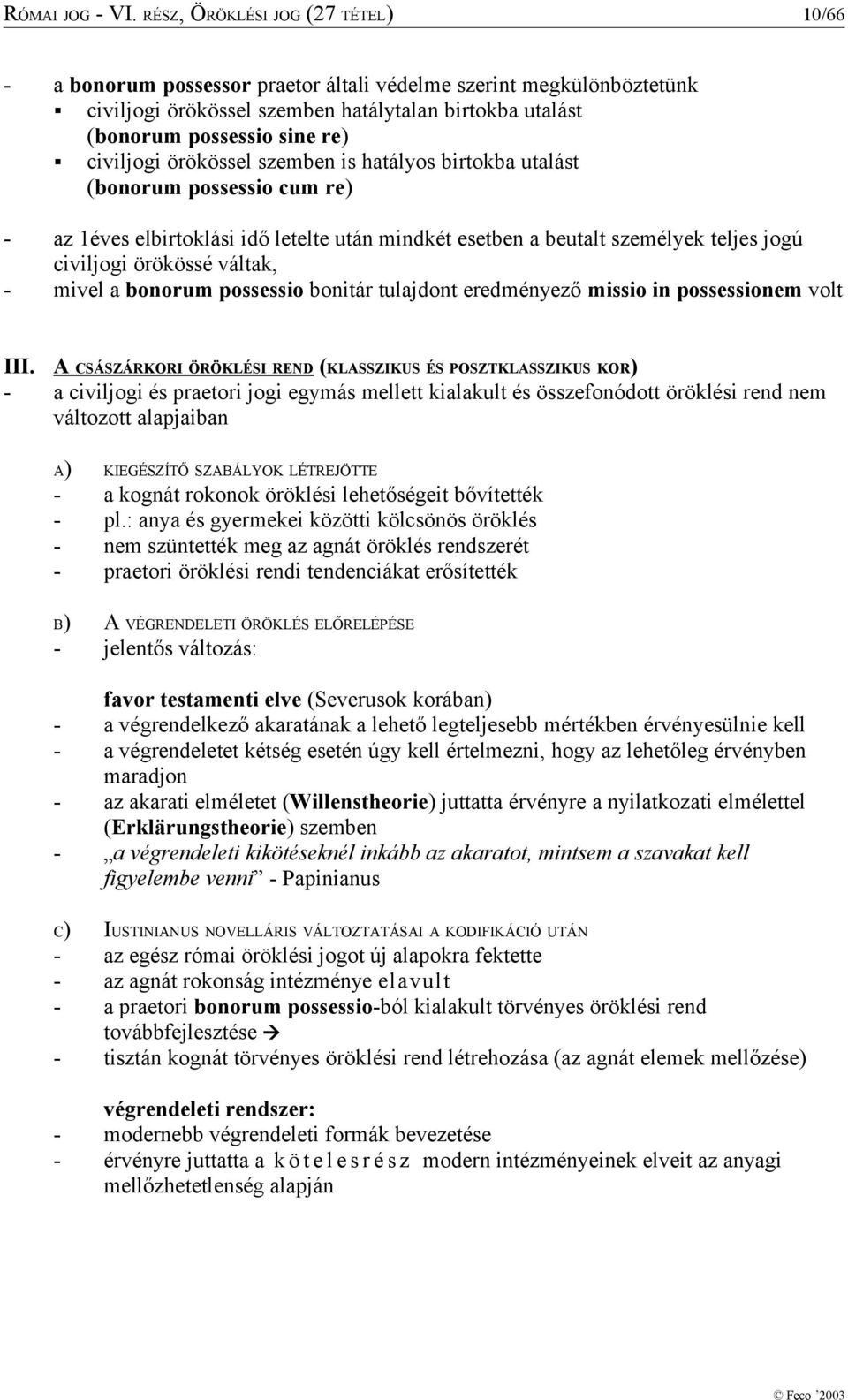 civiljogi örökössel szemben is hatályos birtokba utalást (bonorum possessio cum re) - az 1éves elbirtoklási idő letelte után mindkét esetben a beutalt személyek teljes jogú civiljogi örökössé váltak,