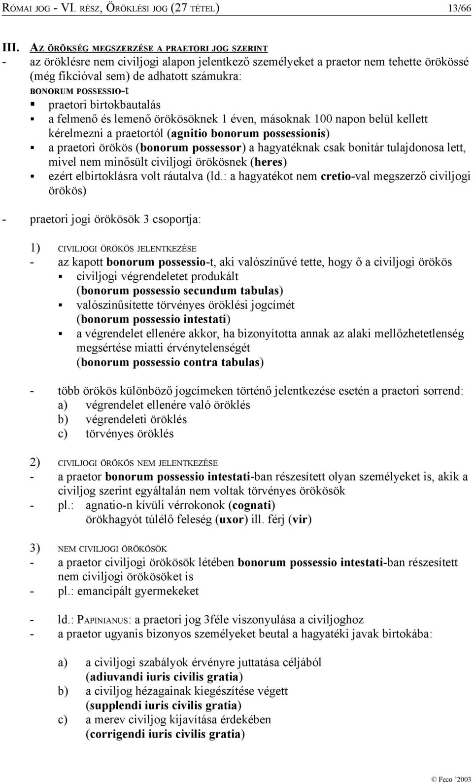 praetori birtokbautalás a felmenő és lemenő örökösöknek 1 éven, másoknak 100 napon belül kellett kérelmezni a praetortól (agnitio bonorum possessionis) a praetori örökös (bonorum possessor) a