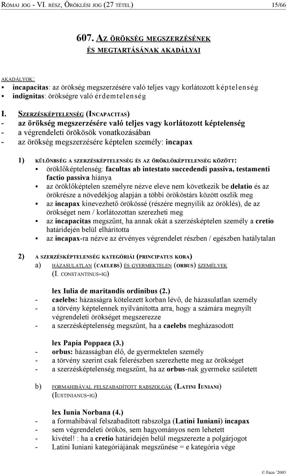 SZERZÉSKÉPTELENSÉG (INCAPACITAS) - az örökség megszerzésére való teljes vagy korlátozott képtelenség - a végrendeleti örökösök vonatkozásában - az örökség megszerzésére képtelen személy: incapax 1)