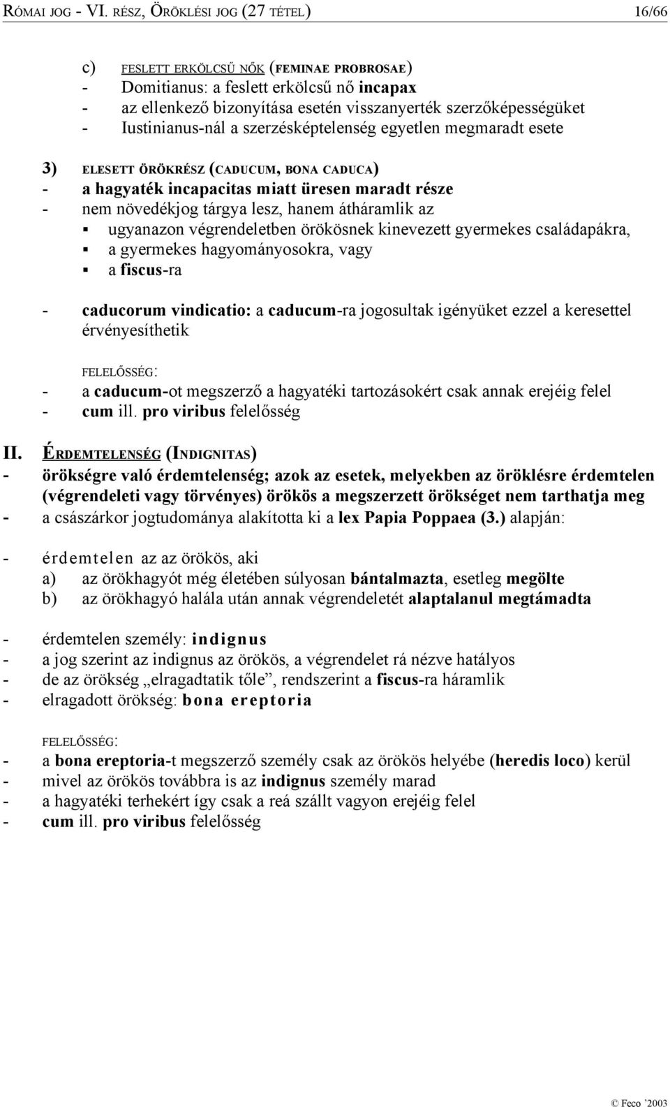 Iustinianus-nál a szerzésképtelenség egyetlen megmaradt esete 3) ELESETT ÖRÖKRÉSZ (CADUCUM, BONA CADUCA) - a hagyaték incapacitas miatt üresen maradt része - nem növedékjog tárgya lesz, hanem