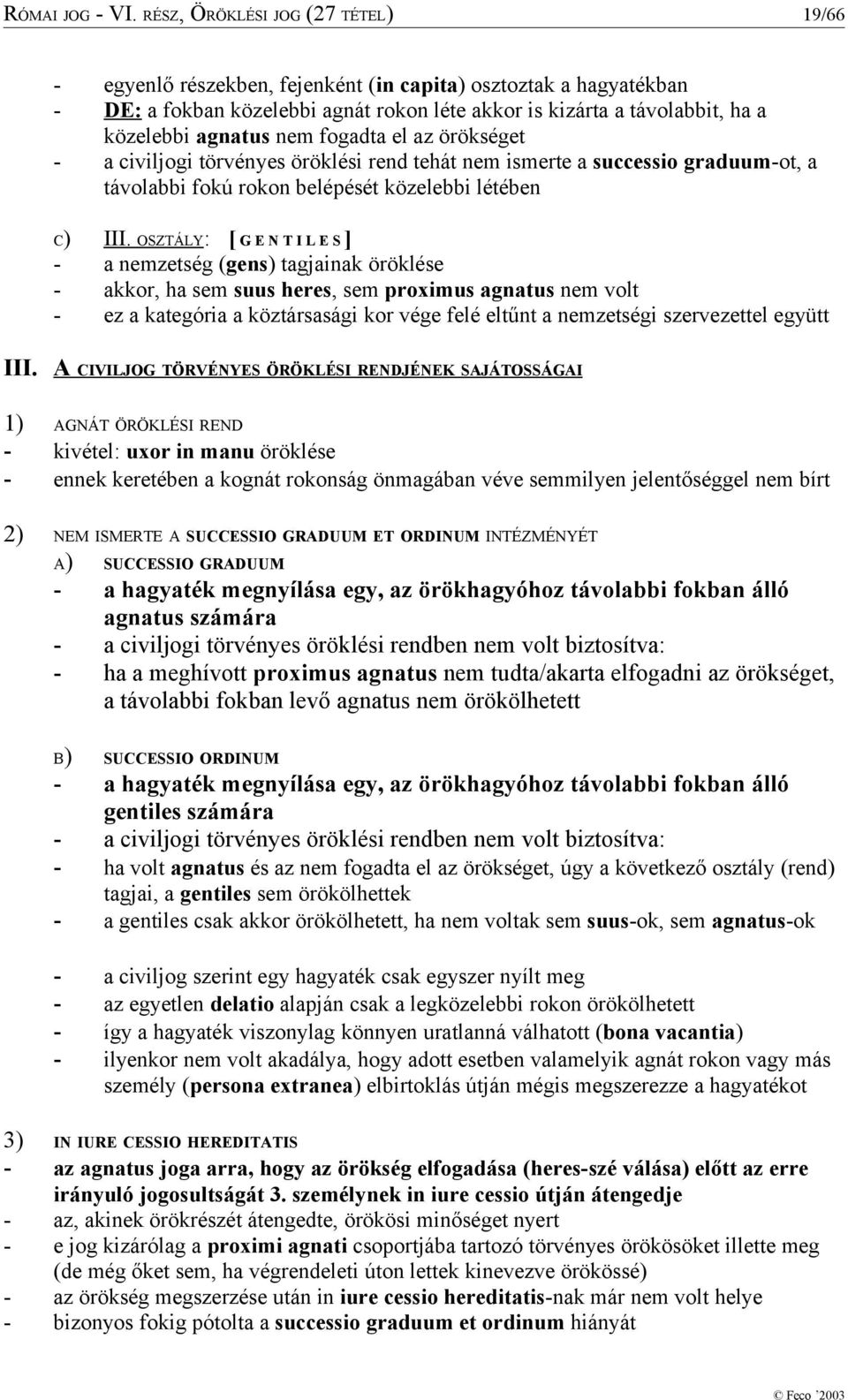 nem fogadta el az örökséget - a civiljogi törvényes öröklési rend tehát nem ismerte a successio graduum-ot, a távolabbi fokú rokon belépését közelebbi létében C) III.