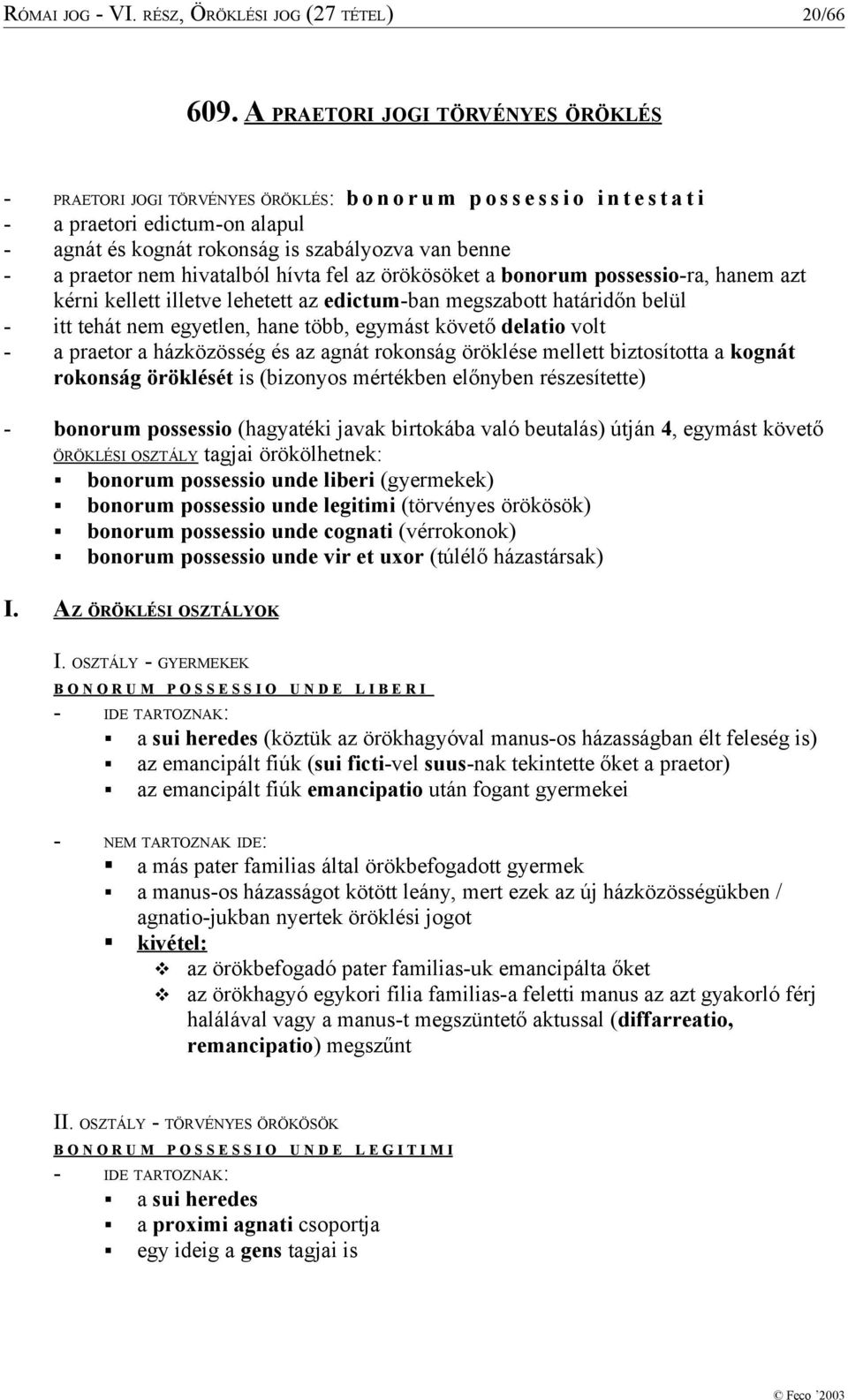 benne - a praetor nem hivatalból hívta fel az örökösöket a bonorum possessio-ra, hanem azt kérni kellett illetve lehetett az edictum-ban megszabott határidőn belül - itt tehát nem egyetlen, hane