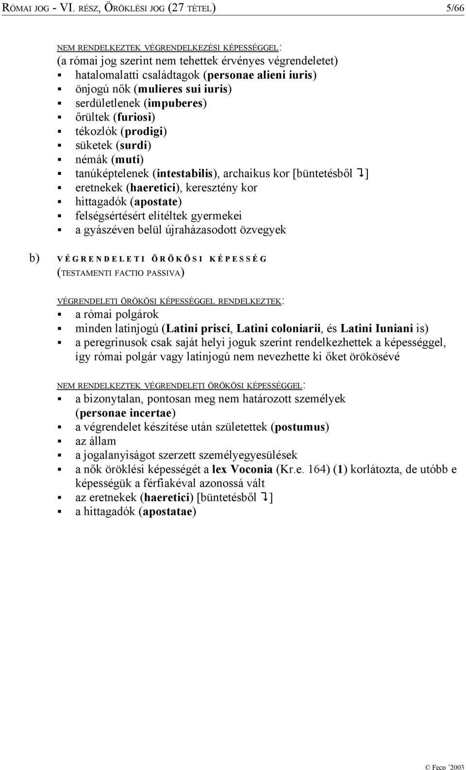 (mulieres sui iuris) serdületlenek (impuberes) őrültek (furiosi) tékozlók (prodigi) süketek (surdi) némák (muti) tanúképtelenek (intestabilis), archaikus kor [büntetésből ] eretnekek (haeretici),