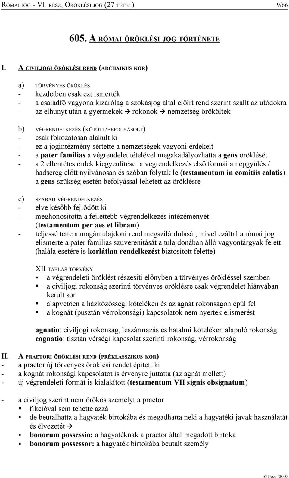 a gyermekek rokonok nemzetség örököltek b) VÉGRENDELKEZÉS (KÖTÖTT/BEFOLYÁSOLT) - csak fokozatosan alakult ki - ez a jogintézmény sértette a nemzetségek vagyoni érdekeit - a pater familias a