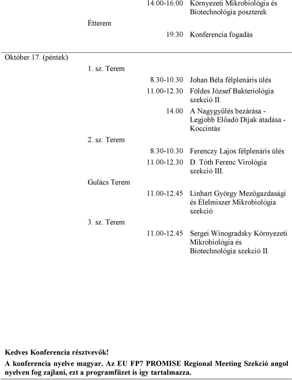 30 Ferenczy Lajos félplenáris ülés 11.00-12.30 D. Tóth Ferenc Virológia szekció III. 11.00-12.45 Linhart György Mezőgazdasági és Élelmiszer Mikrobiológia szekció 11.00-12.45 Sergei Winogradsky Környezeti Mikrobiológia és Biotechnológia szekció II.