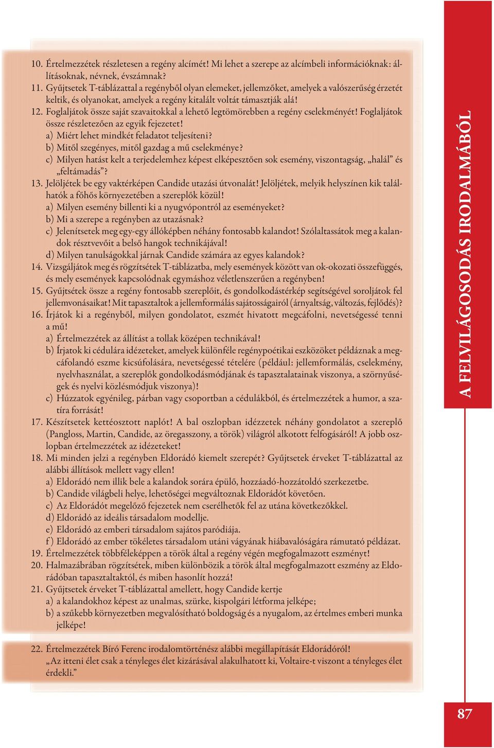 Foglaljátok össze saját szavaitokkal a lehető legtömörebben a regény cselekményét! Foglaljátok össze részletezően az egyik fejezetet! a) Miért lehet mindkét feladatot teljesíteni?