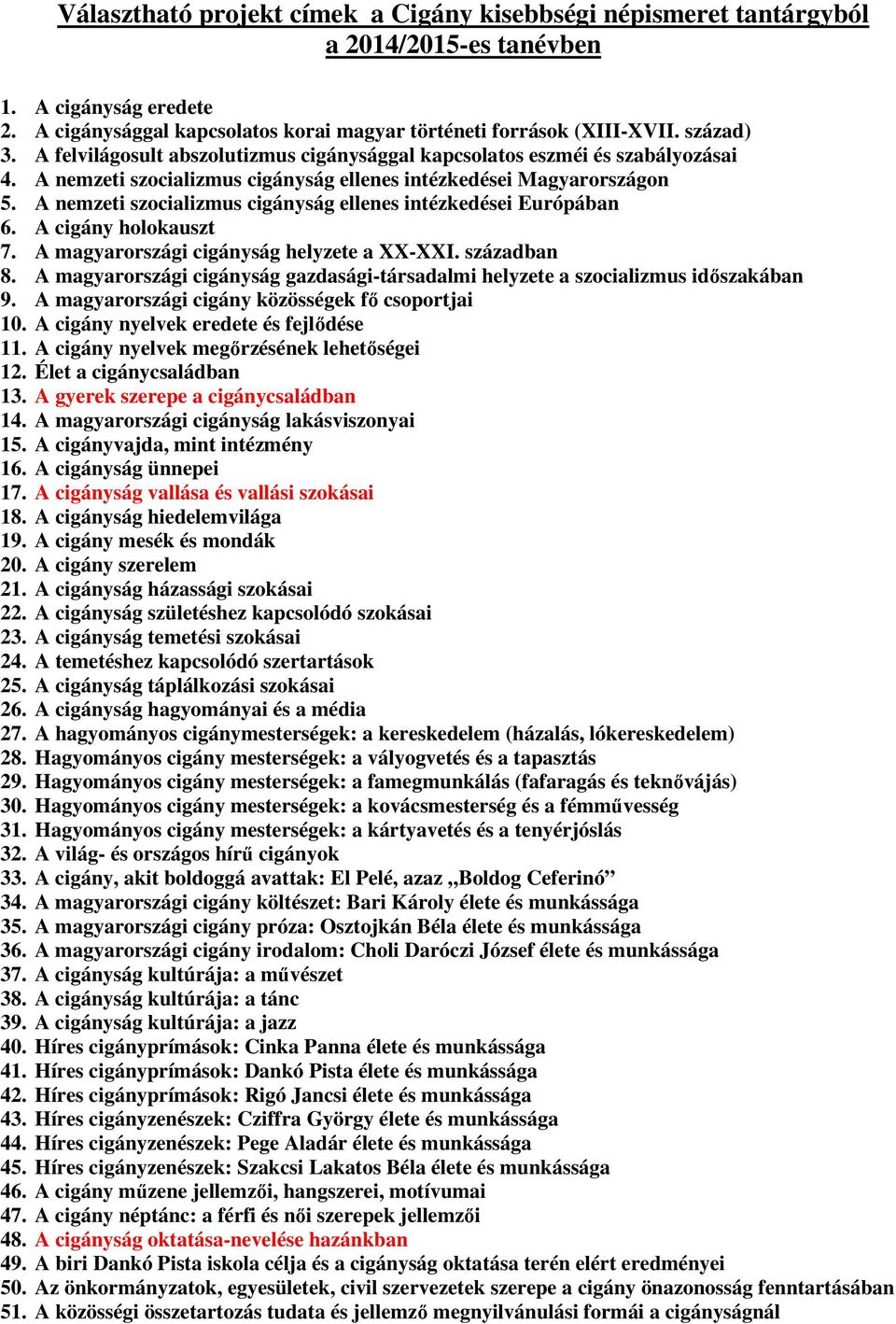 A nemzeti szocializmus cigányság ellenes intézkedései Európában 6. A cigány holokauszt 7. A magyarországi cigányság helyzete a XX-XXI. században 8.