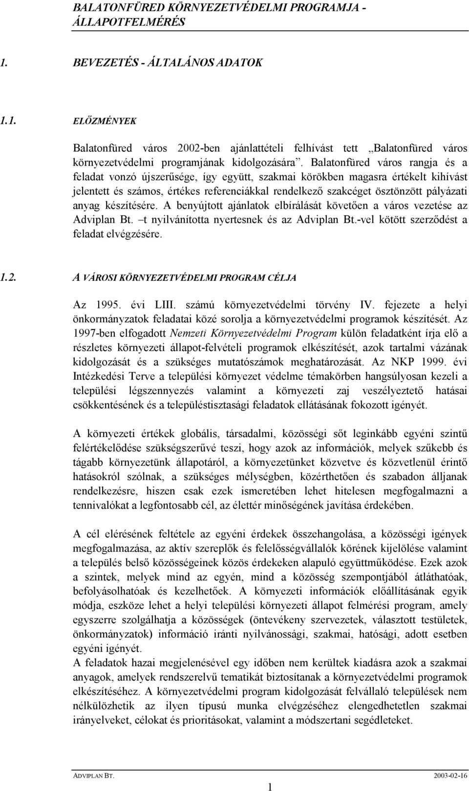 anyag készítésére. A benyújtott ajánlatok elbírálását követıen a város vezetése az Adviplan Bt. t nyilvánította nyertesnek és az Adviplan Bt.-vel kötött szerzıdést a feladat elvégzésére. 1.2.