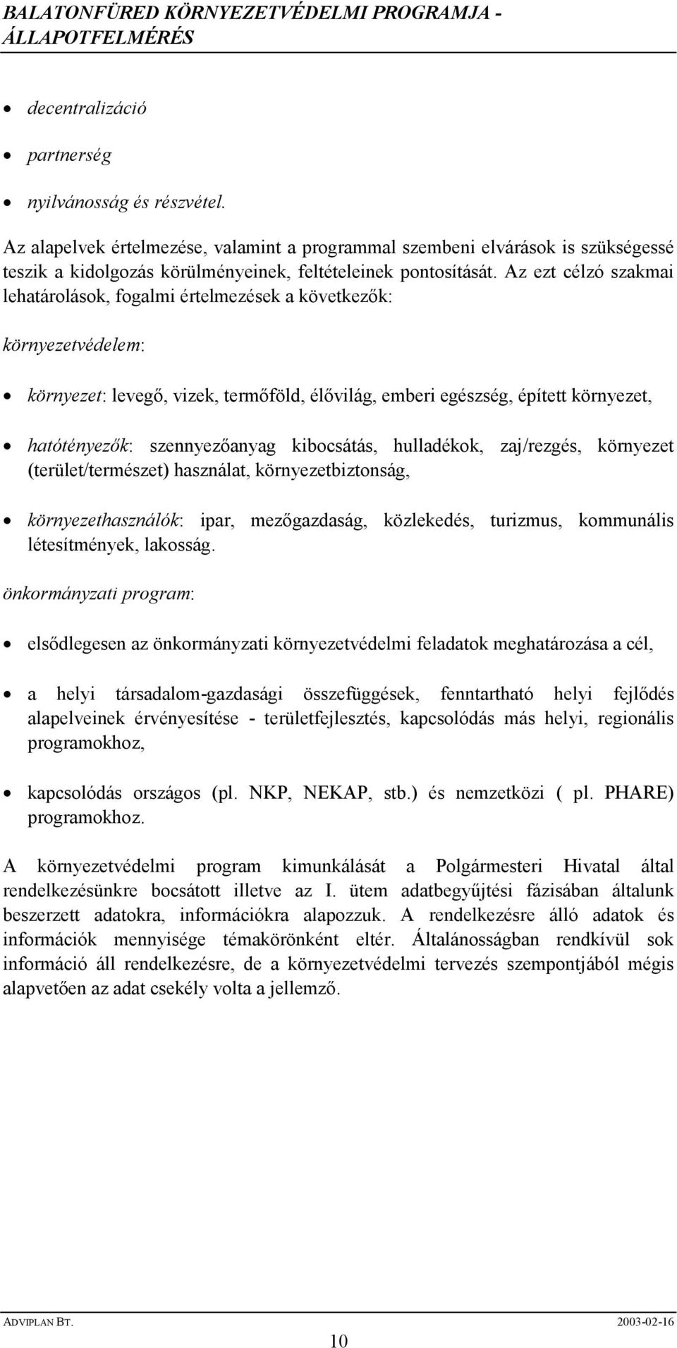 szennyezıanyag kibocsátás, hulladékok, zaj/rezgés, környezet (terület/természet) használat, környezetbiztonság, környezethasználók: ipar, mezıgazdaság, közlekedés, turizmus, kommunális létesítmények,