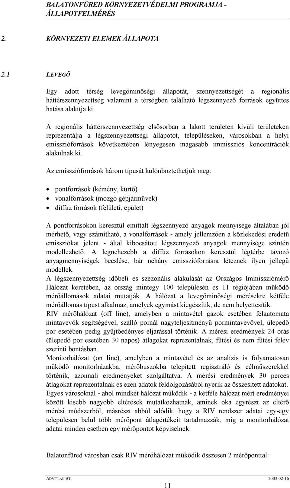 A regionális háttérszennyezettség elsısorban a lakott területen kívüli területeken reprezentálja a légszennyezettségi állapotot, településeken, városokban a helyi emisszióforrások következtében