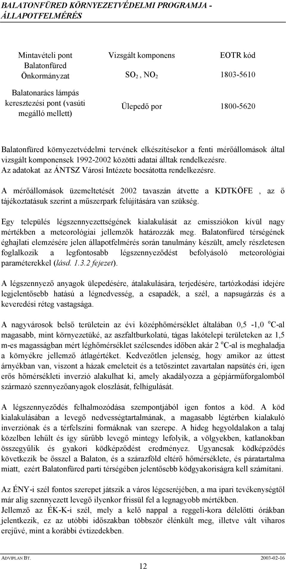 A mérıállomások üzemeltetését 2002 tavaszán átvette a KDTKÖFE, az ı tájékoztatásuk szerint a mőszerpark felújítására van szükség.