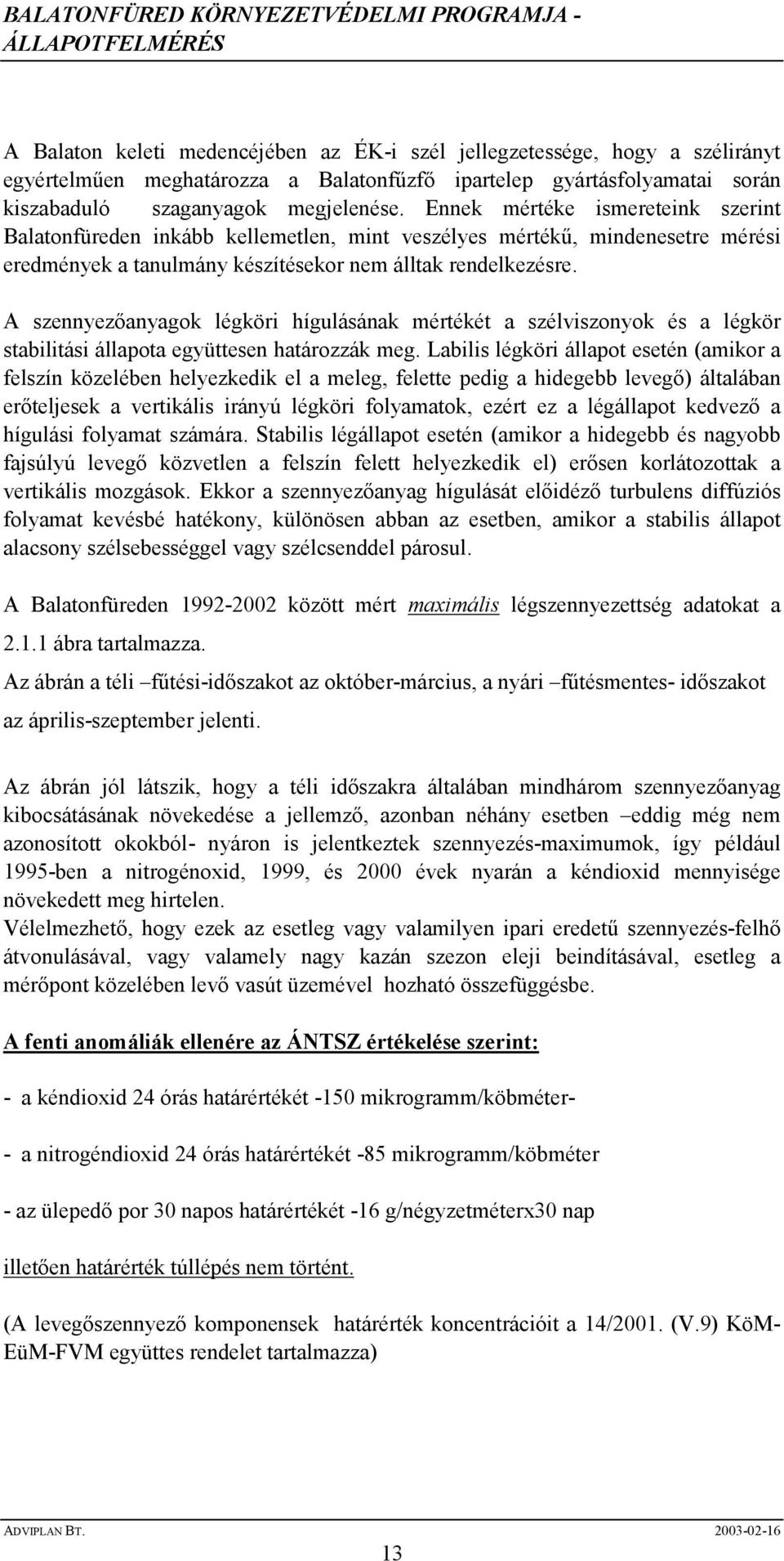 A szennyezıanyagok légköri hígulásának mértékét a szélviszonyok és a légkör stabilitási állapota együttesen határozzák meg.