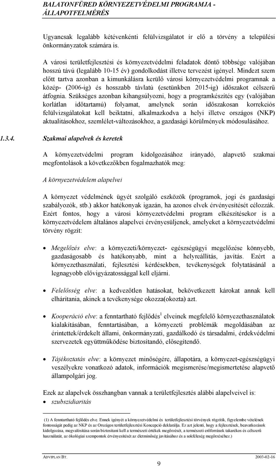 Mindezt szem elıtt tartva azonban a kimunkálásra kerülı városi környezetvédelmi programnak a közép- (2006-ig) és hosszabb távlatú (esetünkben 2015-ig) idıszakot célszerő átfognia.