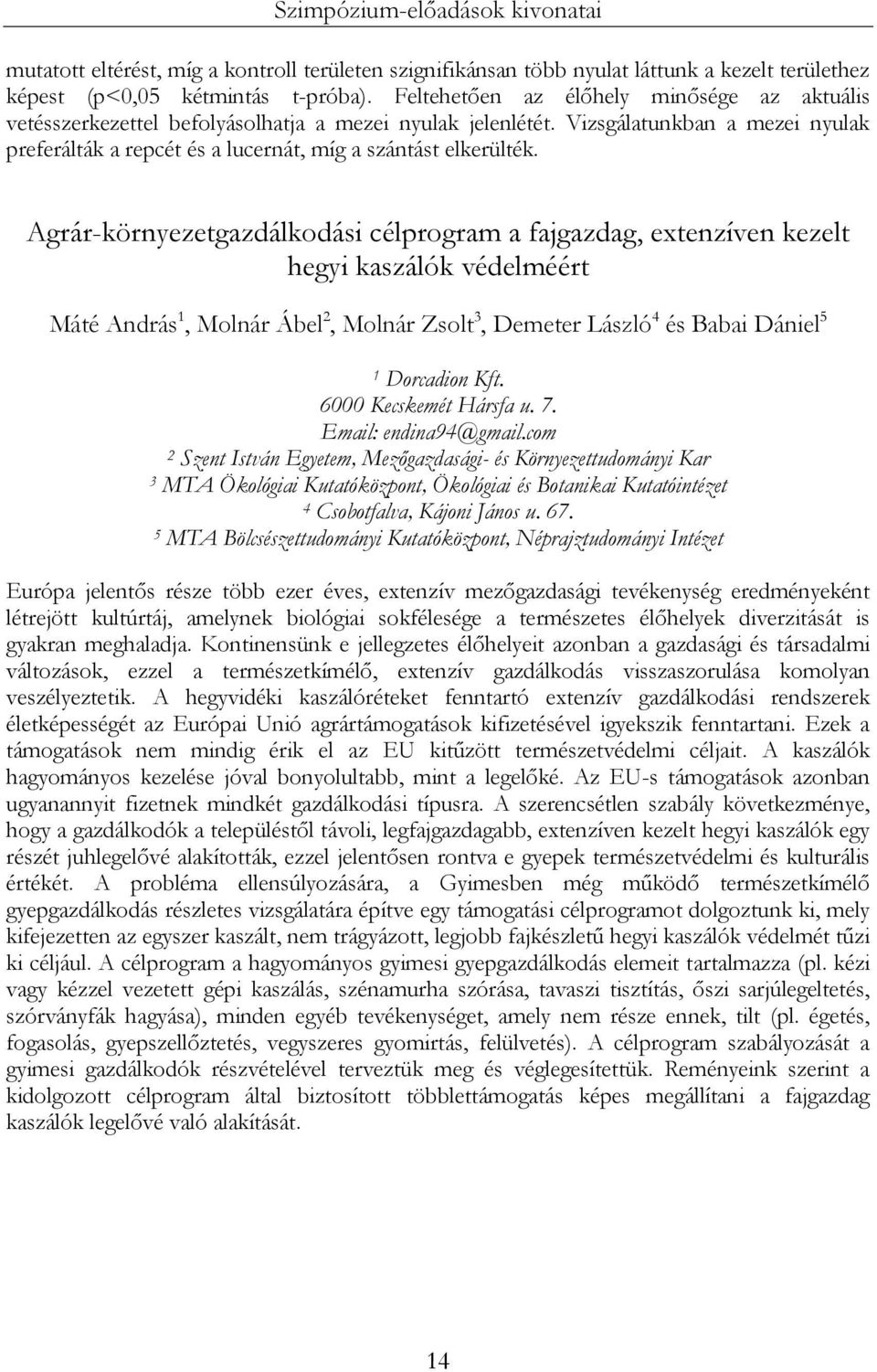 Agrár-környezetgazdálkodási célprogram a fajgazdag, extenzíven kezelt hegyi kaszálók védelméért Máté András 1, Molnár Ábel 2, Molnár Zsolt 3, Demeter László 4 és Babai Dániel 5 1 Dorcadion Kft.