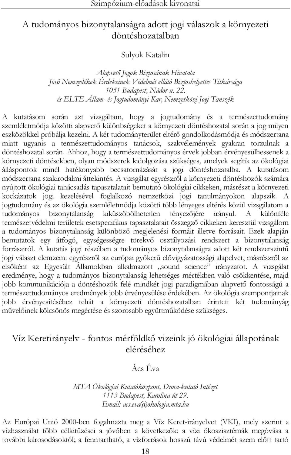 és ELTE Állam- és Jogtudományi Kar, Nemzetközi Jogi Tanszék A kutatásom során azt vizsgáltam, hogy a jogtudomány és a természettudomány szemléletmódja közötti alapvető különbségeket a környezeti