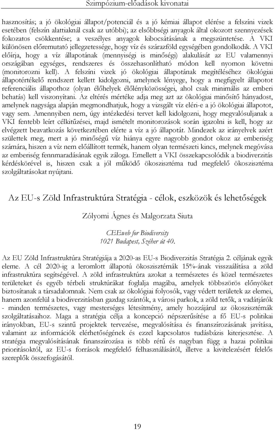 A VKI előírja, hogy a víz állapotának (mennyiségi is minőségi) alakulását az EU valamennyi országában egységes, rendszeres és összehasonlítható módon kell nyomon követni (monitorozni kell).