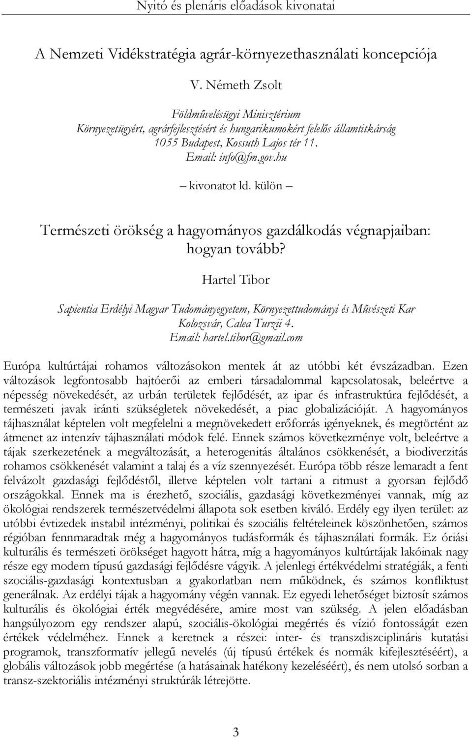 külön Természeti örökség a hagyományos gazdálkodás végnapjaiban: hogyan tovább? Hartel Tibor Sapientia Erdélyi Magyar Tudományegyetem, Környezettudományi és Művészeti Kar Kolozsvár, Calea Turzii 4.