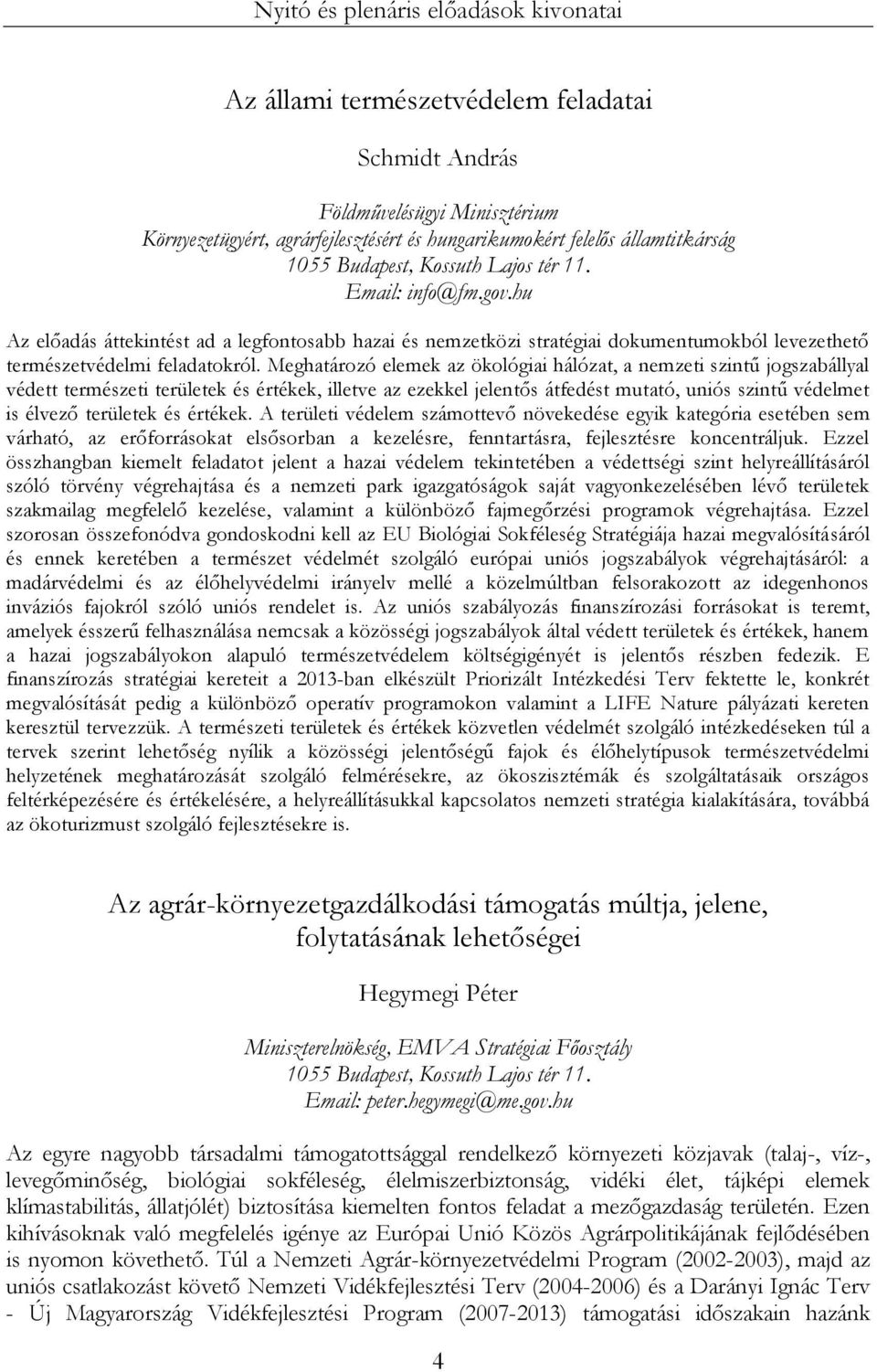 Meghatározó elemek az ökológiai hálózat, a nemzeti szintű jogszabállyal védett természeti területek és értékek, illetve az ezekkel jelentős átfedést mutató, uniós szintű védelmet is élvező területek