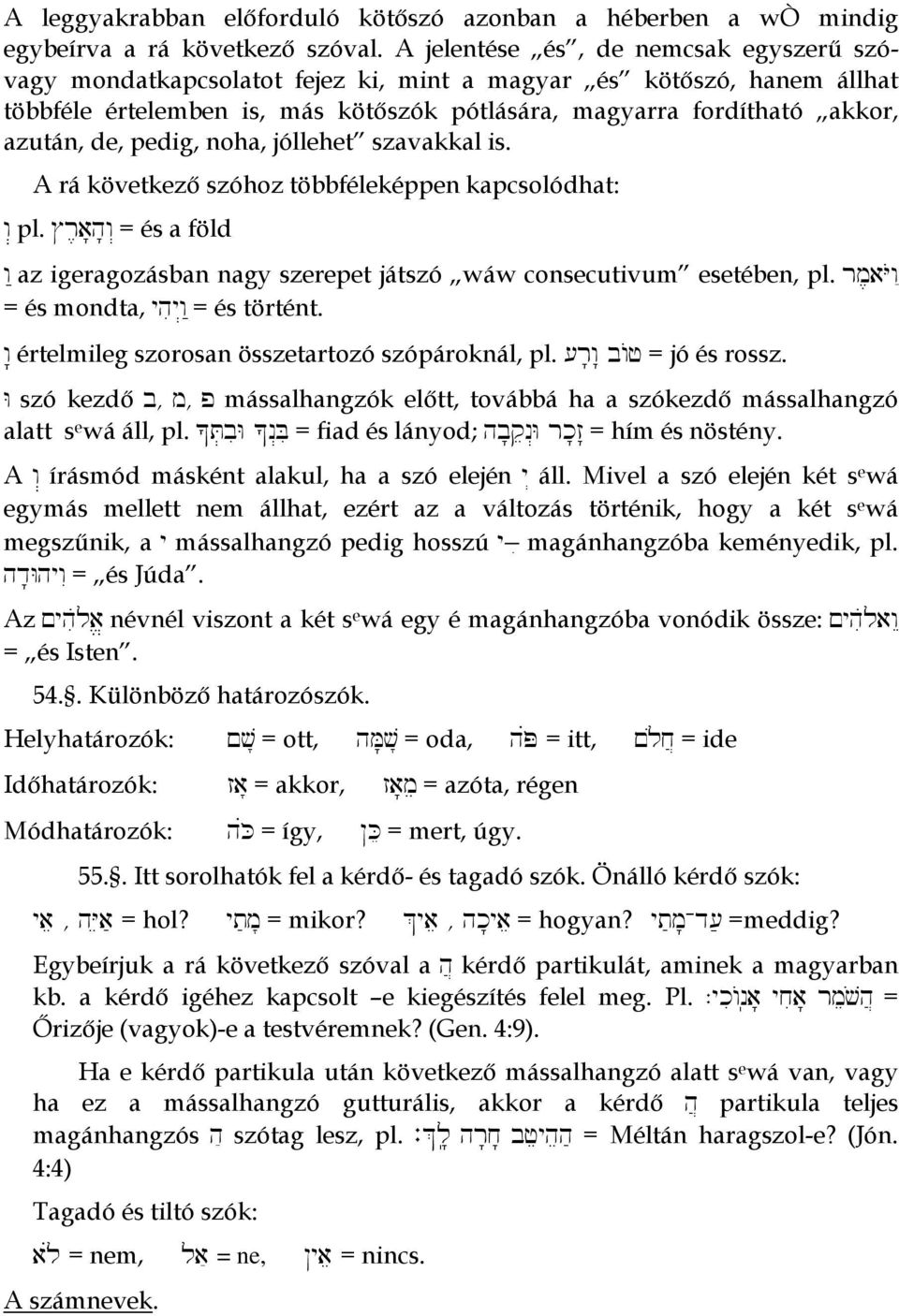 pedig, noha, jóllehet szavakkal is. A rá következő szóhoz többféleképpen kapcsolódhat: wò pl. År,aÉhÉwÒ = és a föld w az igeragozásban nagy szerepet játszó wáw consecutivum esetében, pl.