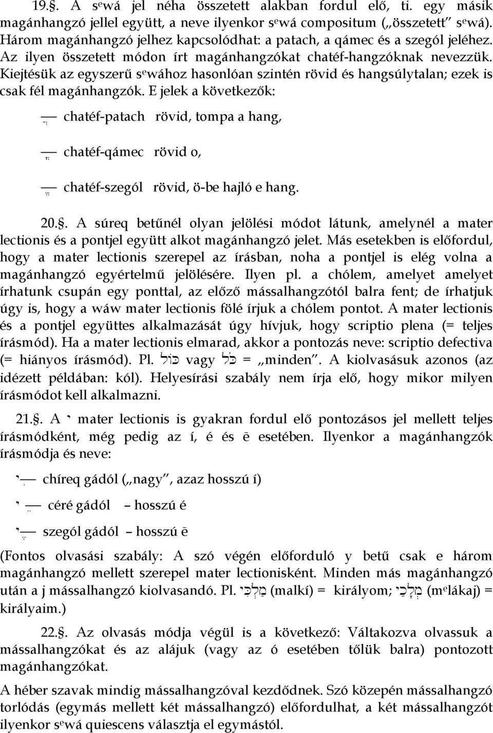 Kiejtésük az egyszerű s e wához hasonlóan szintén rövid és hangsúlytalan; ezek is csak fél magánhangzók.