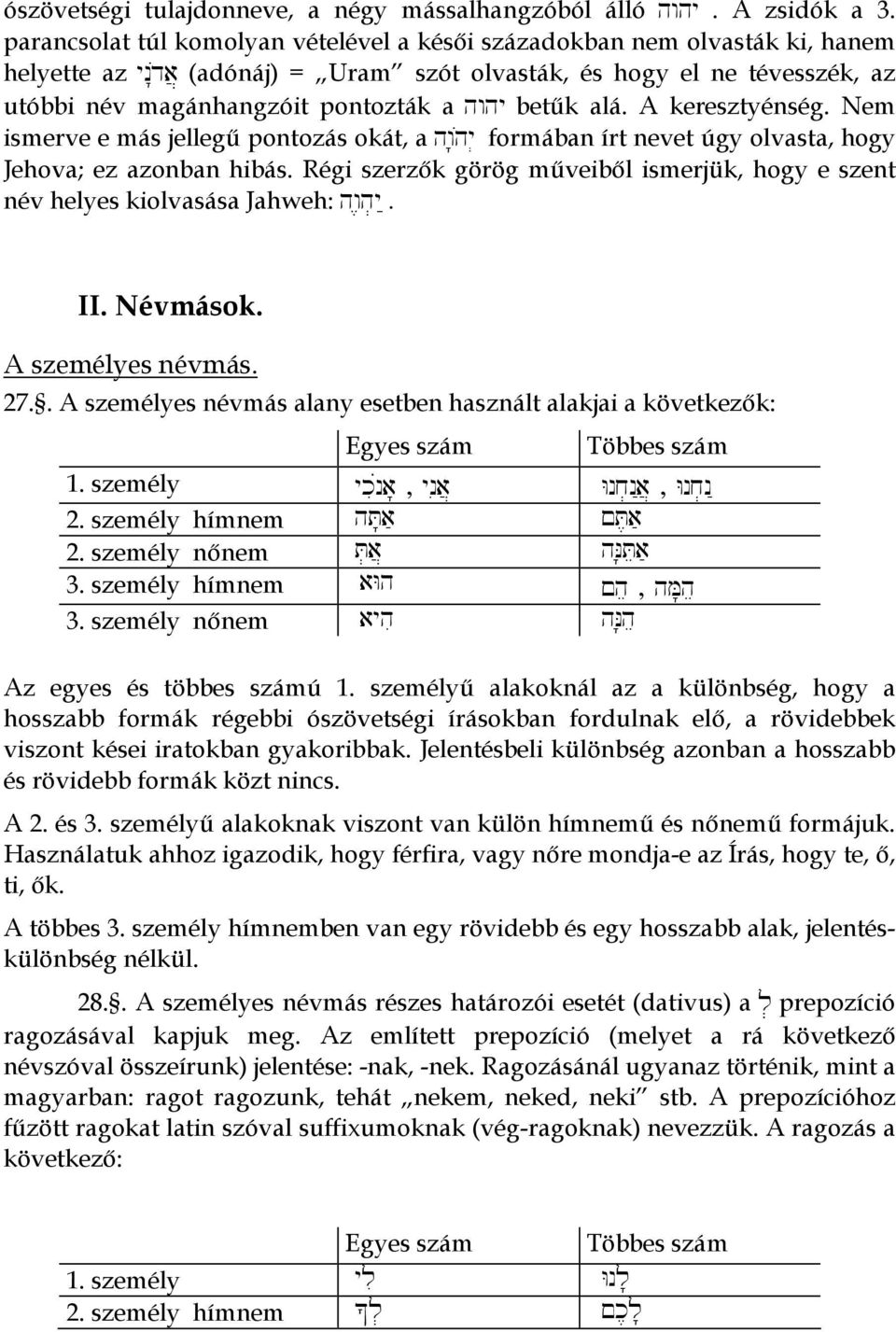 betűk alá. A keresztyénség. Nem ismerve e más jellegű pontozás okát, a hwéh y] formában írt nevet úgy olvasta, hogy Jehova; ez azonban hibás.