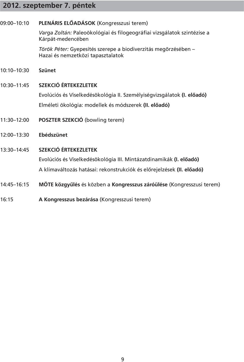 megõrzésében Hazai és nemzetközi tapasztalatok 10:10 10:30 Szünet 10:30 11:45 SzeKcIó értekezletek Evolúciós és Viselkedésökológia II. Személyiségvizsgálatok (I.