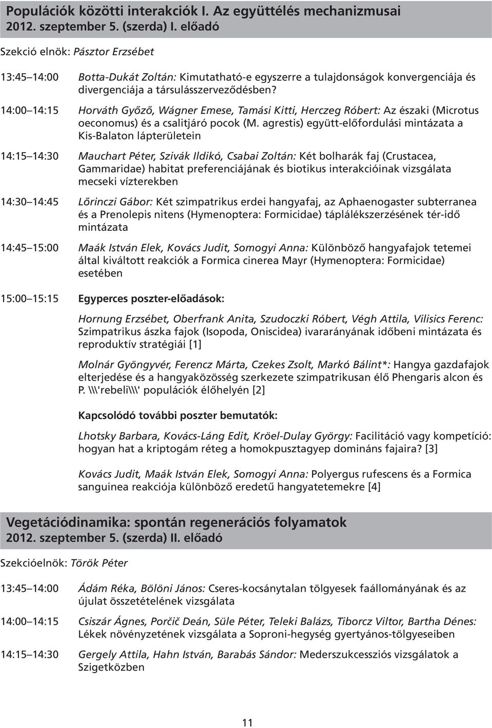 14:00 14:15 Horváth Győző, Wágner Emese, Tamási Kitti, Herczeg Róbert: Az északi (Microtus oeconomus) és a csalitjáró pocok (M.