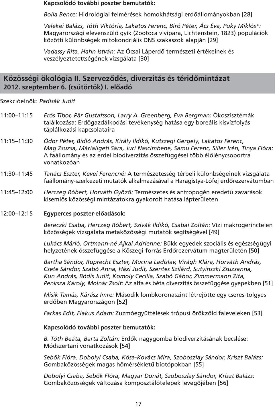 értékeinek és veszélyeztetettségének vizsgálata [30] Közösségi ökológia II. Szerveződés, diverzitás és téridőmintázat 2012. szeptember 6. (csütörtök) I.