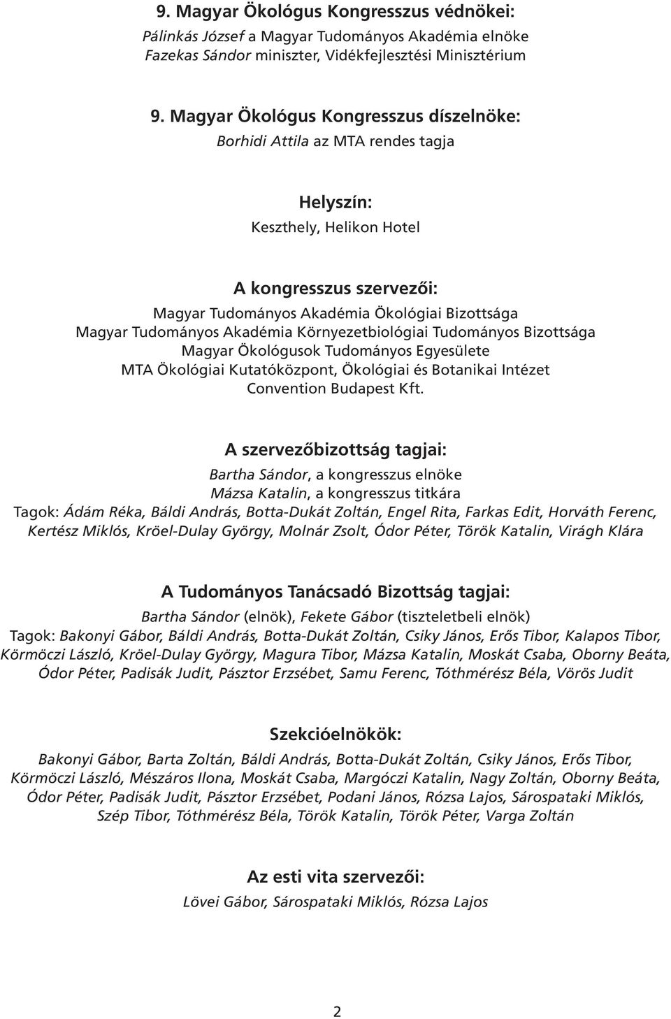 Tudományos Akadémia Környezetbiológiai Tudományos Bizottsága Magyar Ökológusok Tudományos Egyesülete MTA Ökológiai Kutatóközpont, Ökológiai és Botanikai Intézet Convention Budapest Kft.