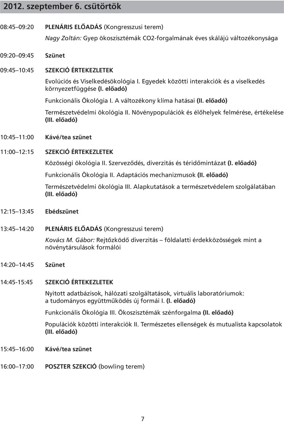 és Viselkedésökológia I. Egyedek közötti interakciók és a viselkedés környezetfüggése (I. előadó) Funkcionális Ökológia I. A változékony klíma hatásai (II. előadó) Természetvédelmi ökológia II.