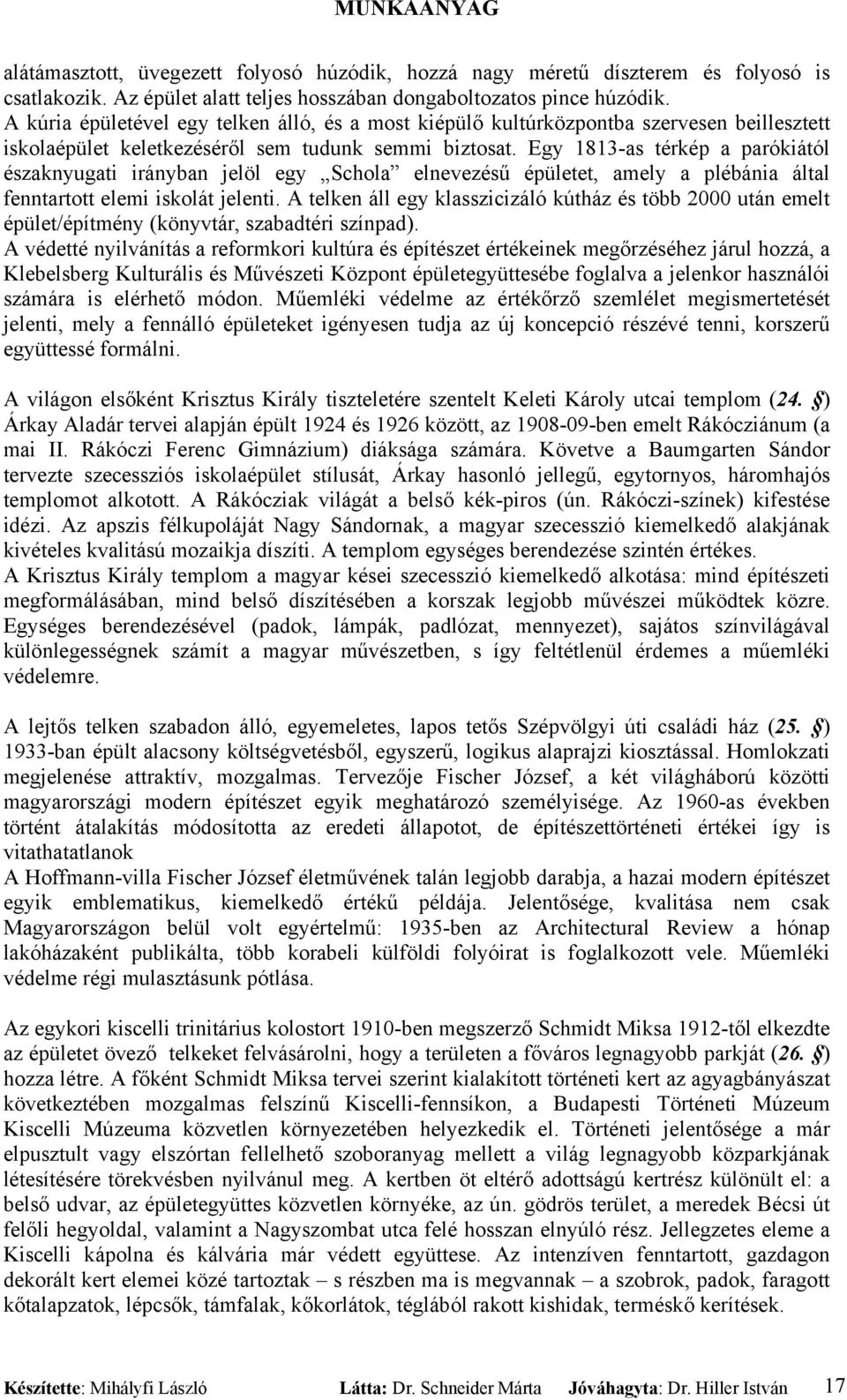 Egy 1813-as térkép a parókiától északnyugati irányban jelöl egy Schola elnevezésű épületet, amely a plébánia által fenntartott elemi iskolát jelenti.