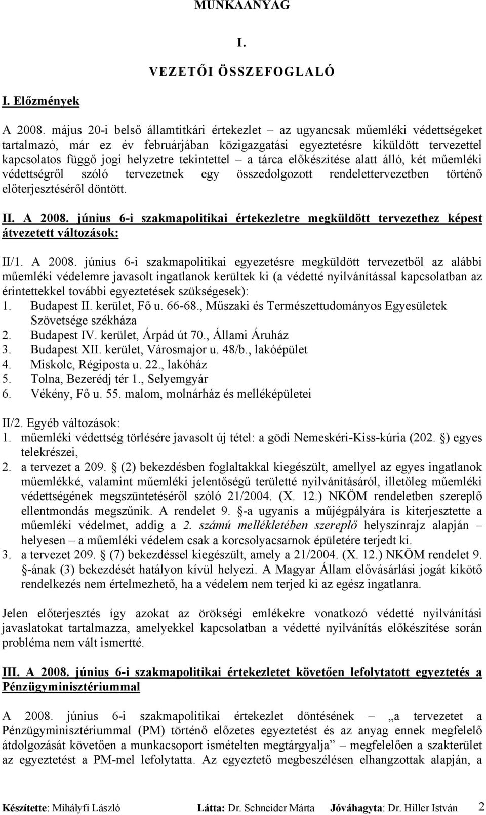 tekintettel a tárca előkészítése alatt álló, két műemléki védettségről szóló tervezetnek egy összedolgozott rendelettervezetben történő előterjesztéséről döntött. II. A 2008.