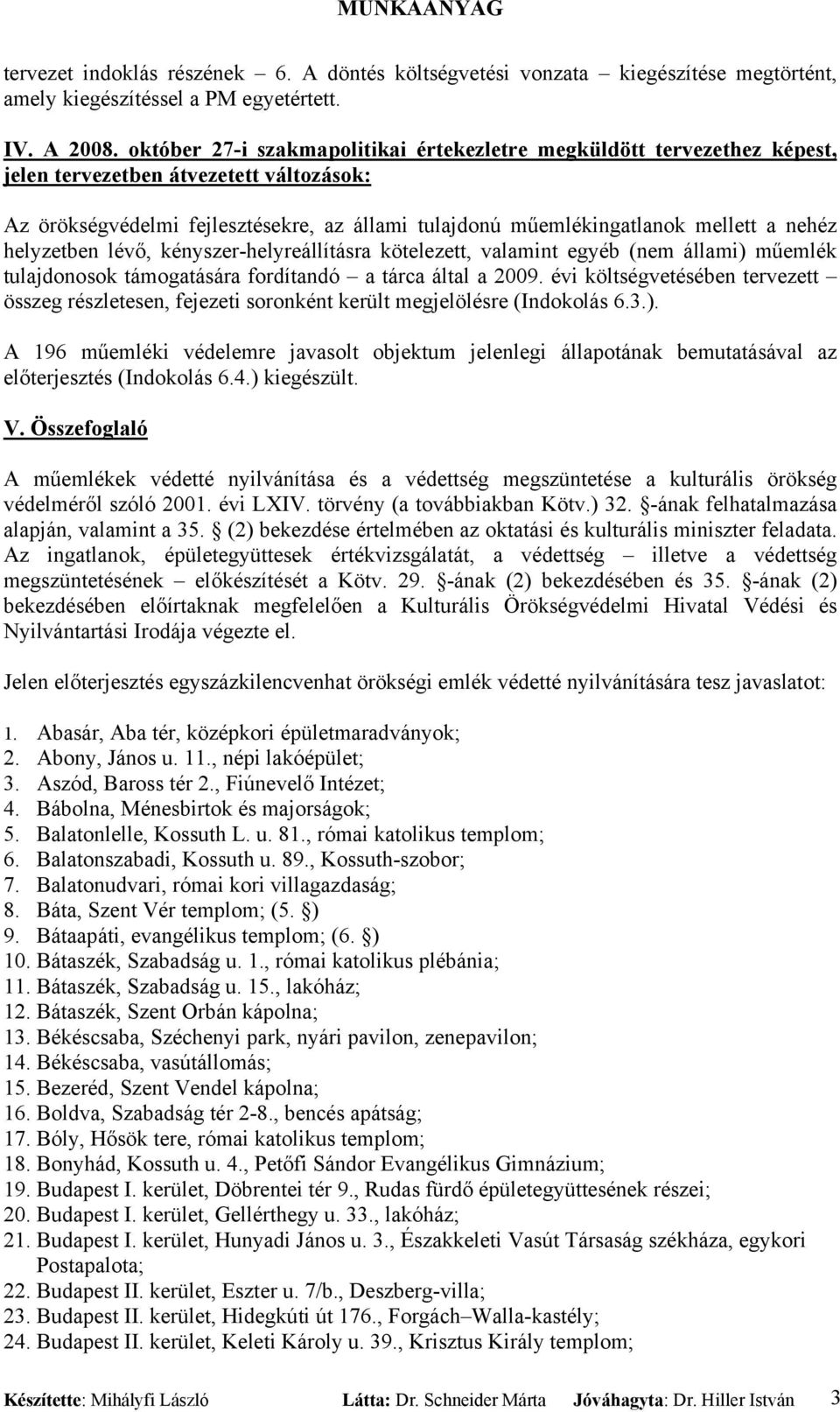 nehéz helyzetben lévő, kényszer-helyreállításra kötelezett, valamint egyéb (nem állami) műemlék tulajdonosok támogatására fordítandó a tárca által a 2009.