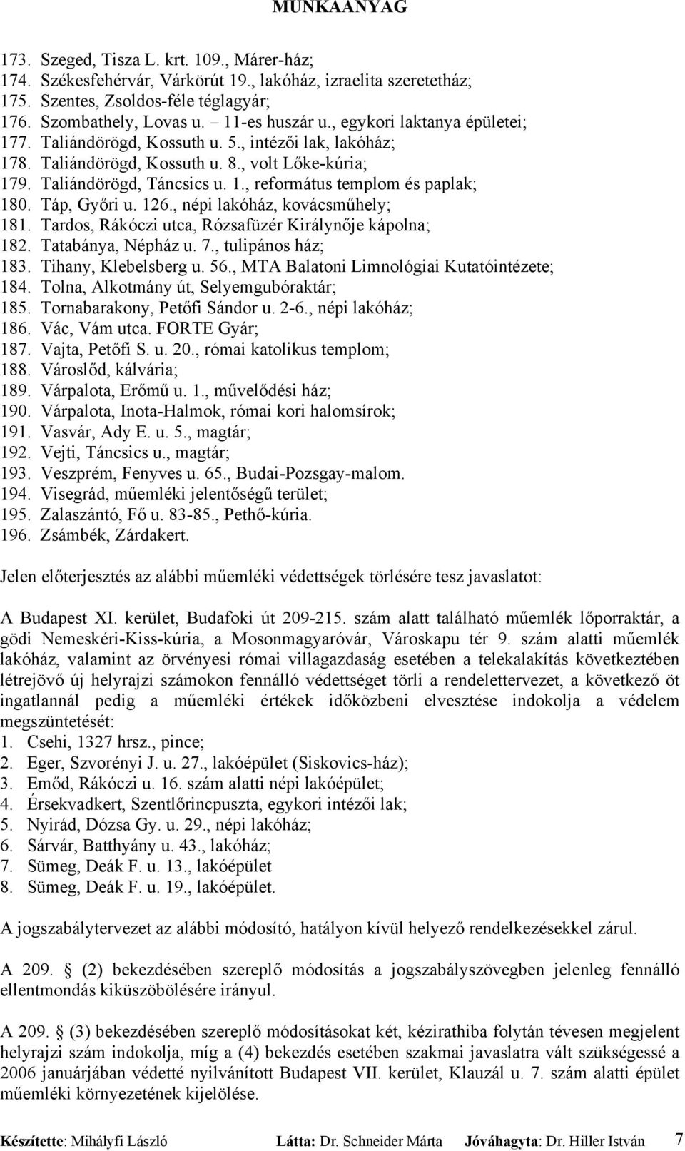 Táp, Győri u. 126., népi lakóház, kovácsműhely; 181. Tardos, Rákóczi utca, Rózsafüzér Királynője kápolna; 182. Tatabánya, Népház u. 7., tulipános ház; 183. Tihany, Klebelsberg u. 56.