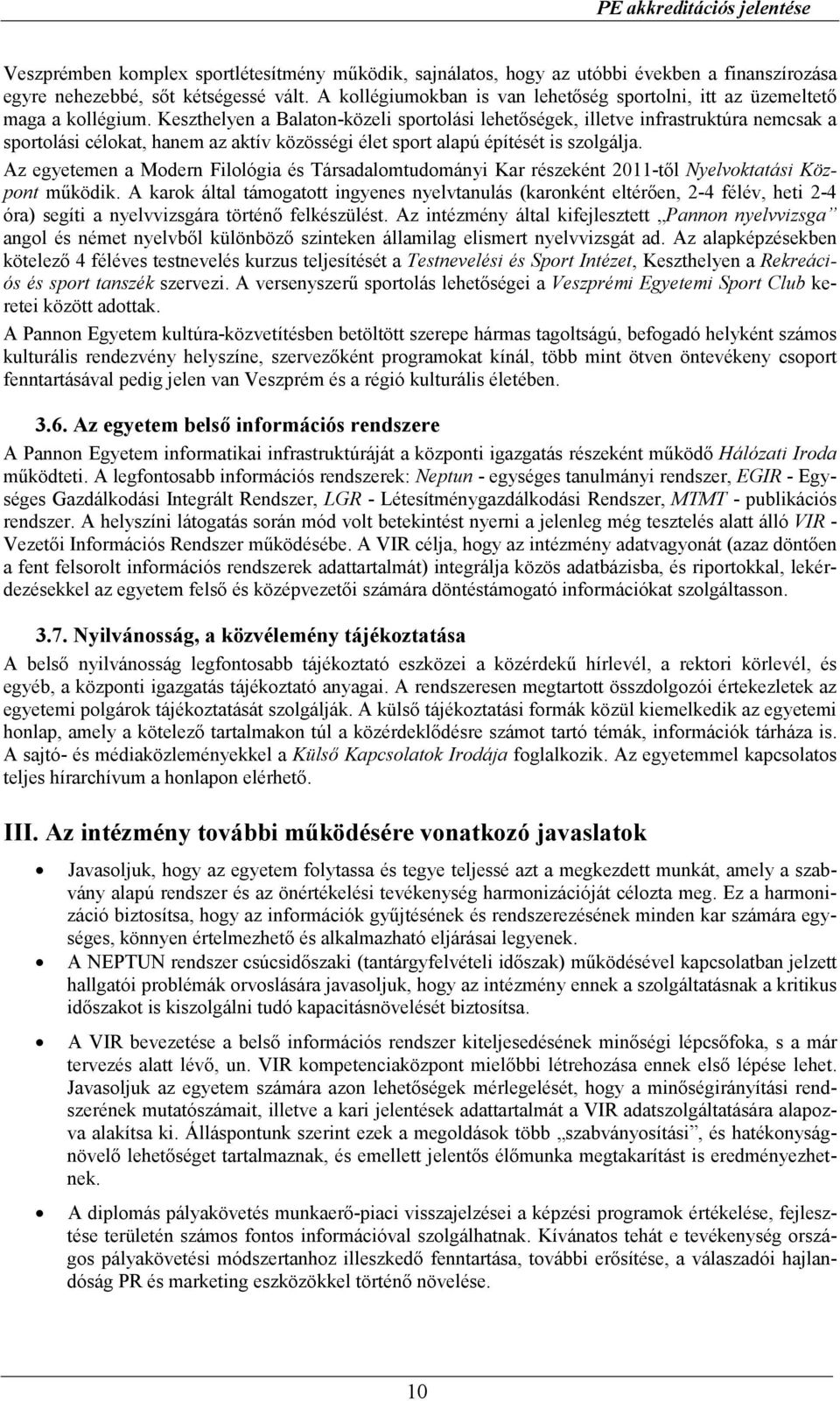 Keszthelyen a Balaton-közeli sportolási lehetıségek, illetve infrastruktúra nemcsak a sportolási célokat, hanem az aktív közösségi élet sport alapú építését is szolgálja.