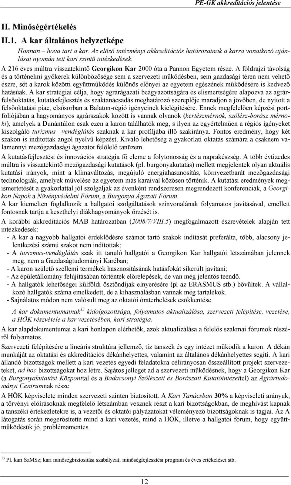 A földrajzi távolság és a történelmi gyökerek különbözısége sem a szervezeti mőködésben, sem gazdasági téren nem vehetı észre, sıt a karok közötti együttmőködés különös elınyei az egyetem egészének