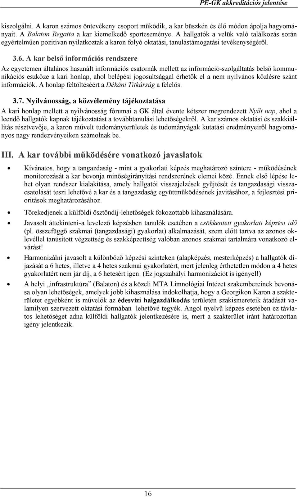 A kar belsı információs rendszere Az egyetemen általános használt információs csatornák mellett az információ-szolgáltatás belsı kommunikációs eszköze a kari honlap, ahol belépési jogosultsággal